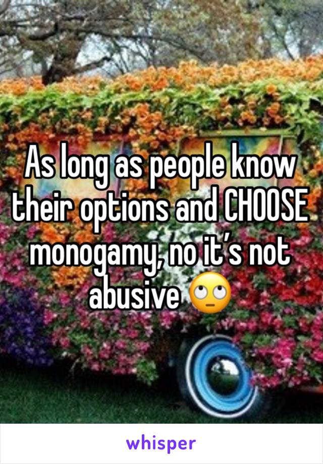 As long as people know their options and CHOOSE monogamy, no it’s not abusive 🙄