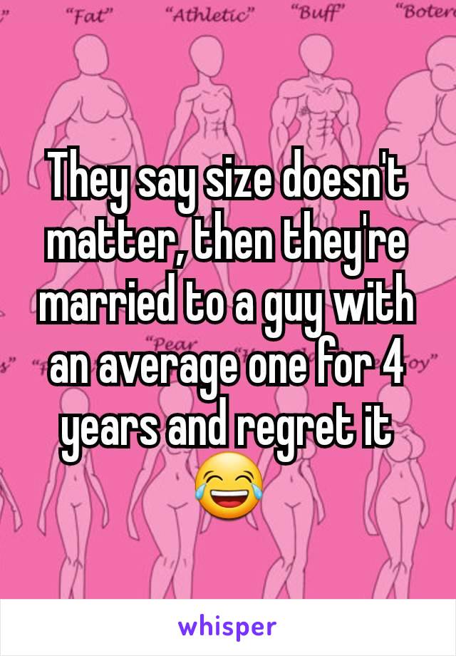 They say size doesn't matter, then they're married to a guy with an average one for 4 years and regret it 😂