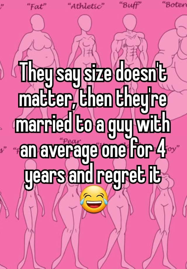 They say size doesn't matter, then they're married to a guy with an average one for 4 years and regret it 😂