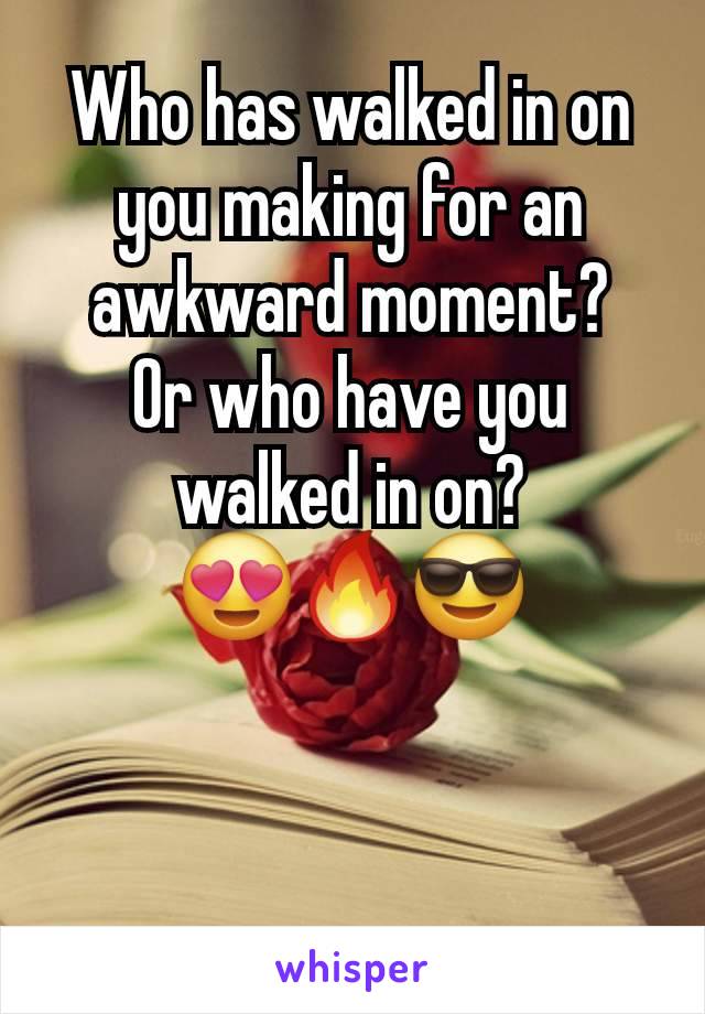 Who has walked in on you making for an awkward moment?
Or who have you walked in on?
😍🔥😎