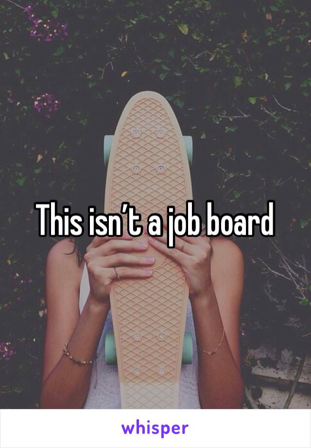 This isn’t a job board 