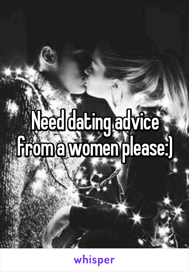 Need dating advice from a women please:)