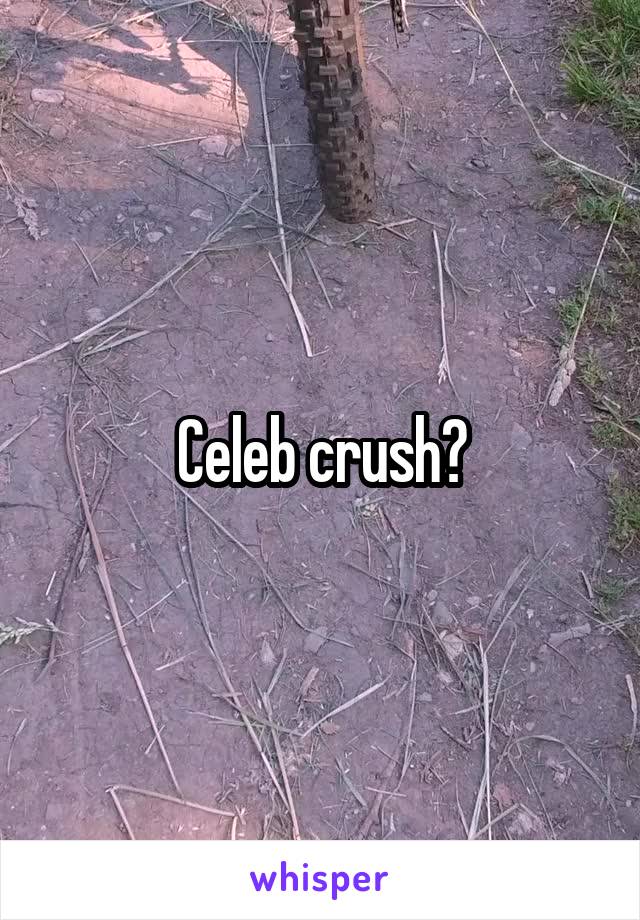 Celeb crush?