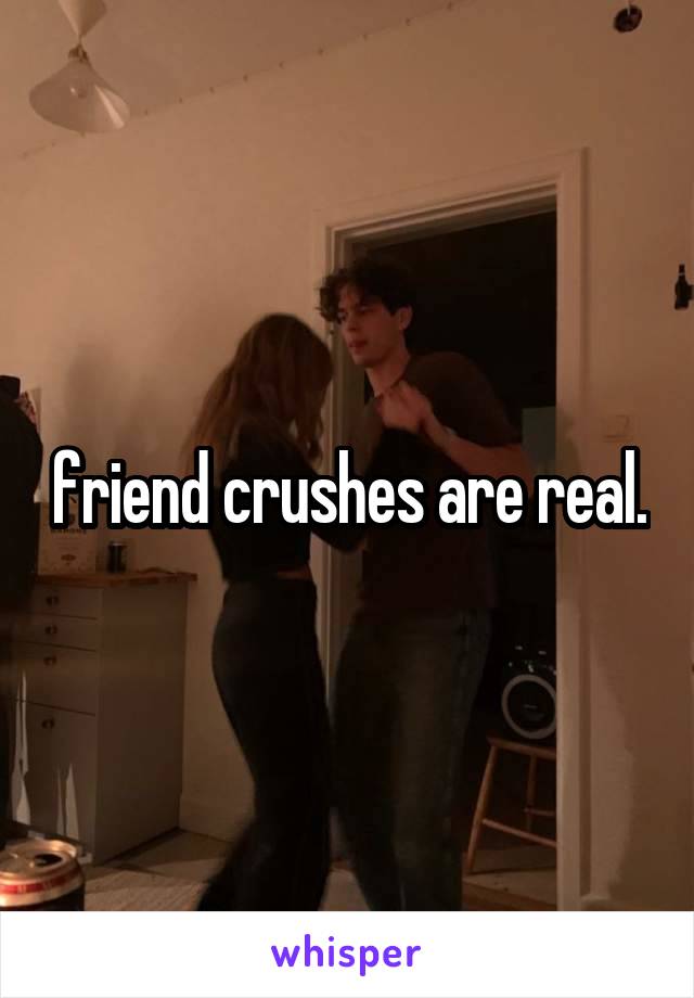 friend crushes are real.