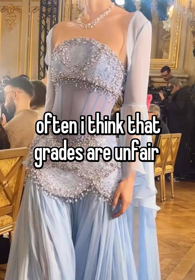 often i think that grades are unfair 