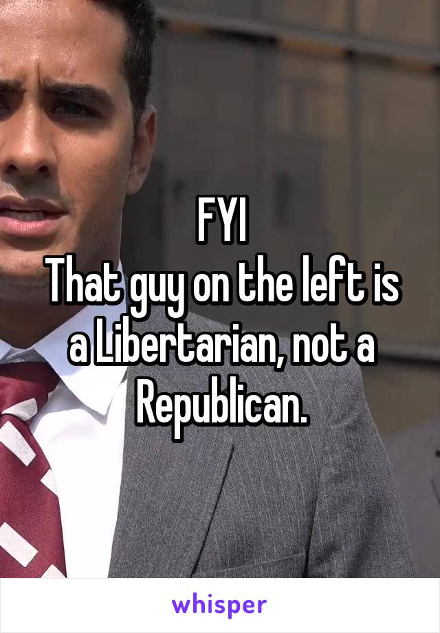 FYI
That guy on the left is a Libertarian, not a Republican.