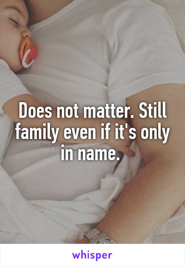 Does not matter. Still family even if it's only in name. 