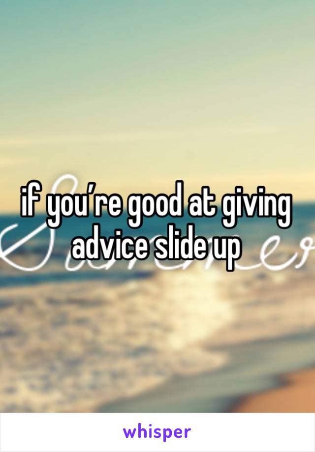 if you’re good at giving advice slide up 