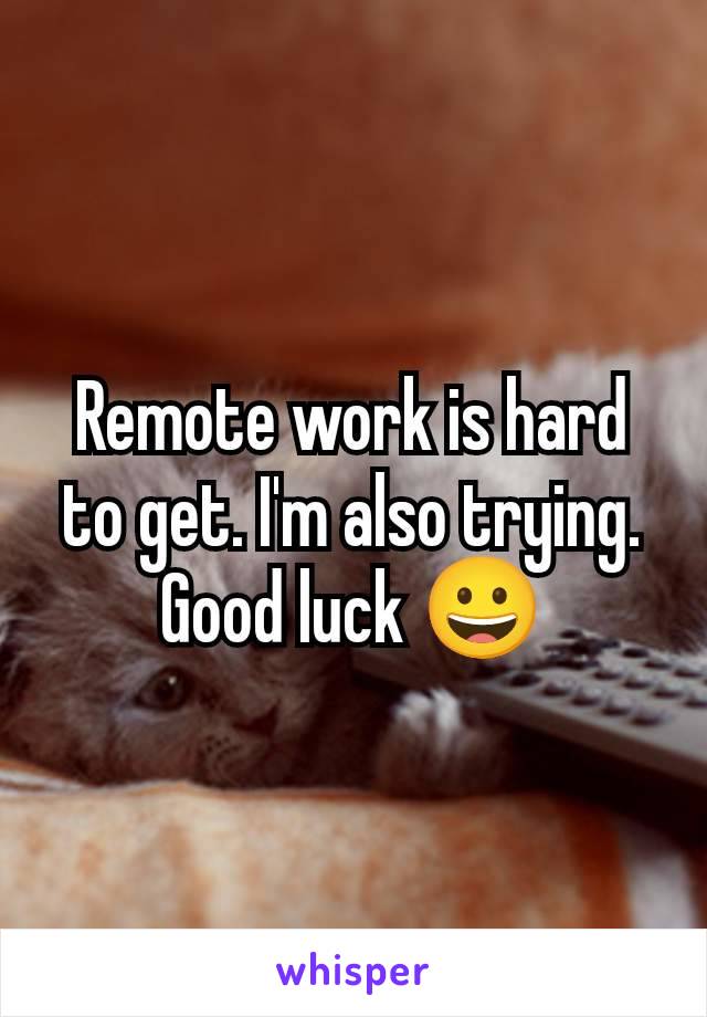 Remote work is hard to get. I'm also trying. Good luck 😀