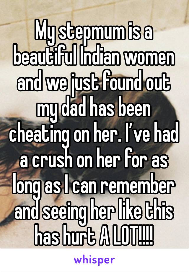 My stepmum is a beautiful Indian women and we just found out my dad has been cheating on her. I’ve had a crush on her for as long as I can remember and seeing her like this has hurt A LOT!!!!