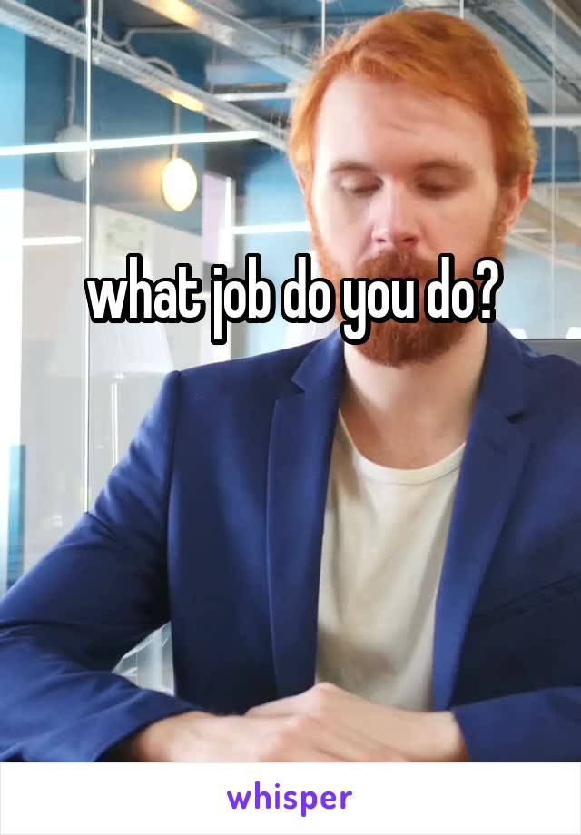 what job do you do?


