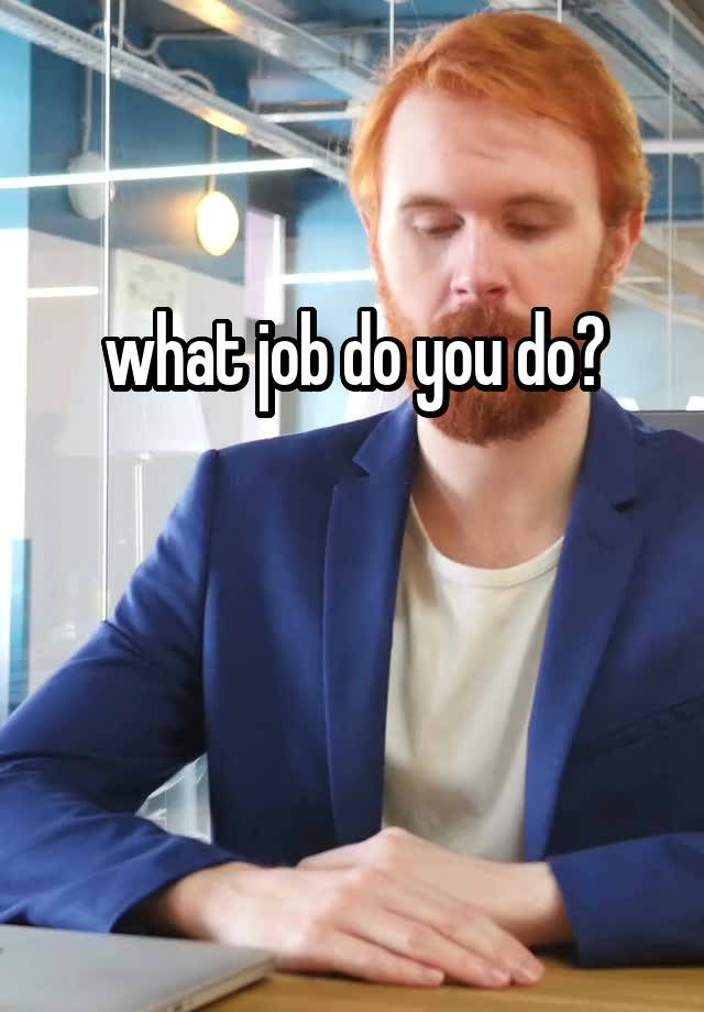 what job do you do?


