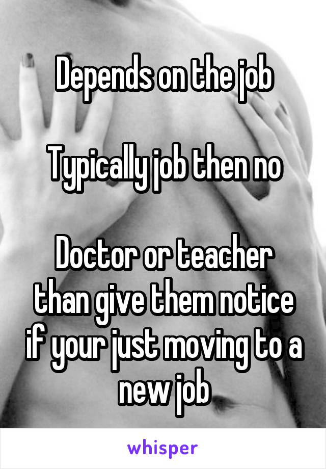 Depends on the job

Typically job then no

Doctor or teacher than give them notice if your just moving to a new job