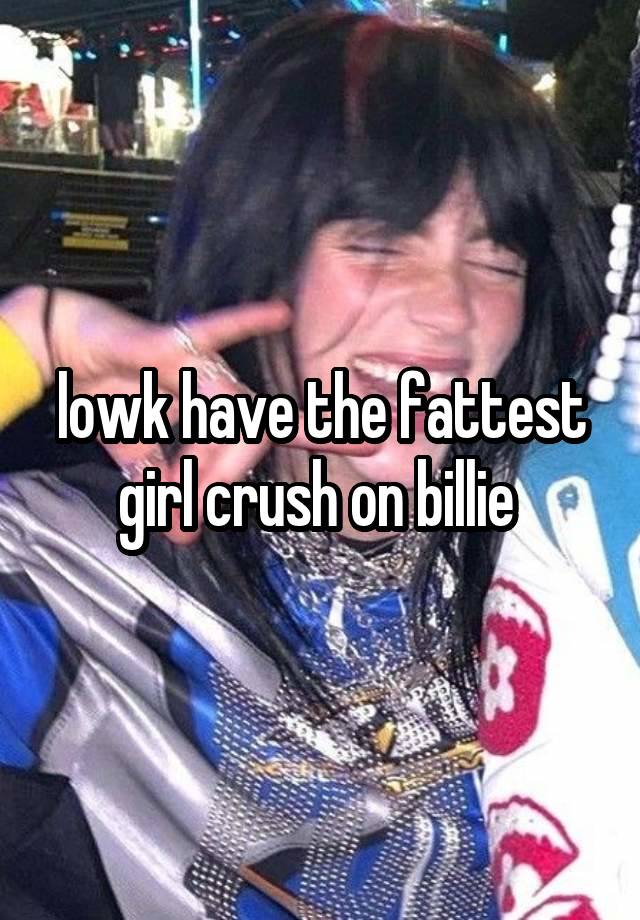 lowk have the fattest girl crush on billie 