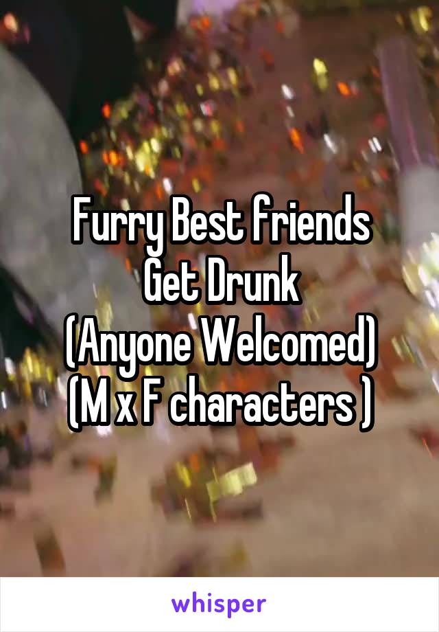 Furry Best friends
Get Drunk
(Anyone Welcomed)
(M x F characters )