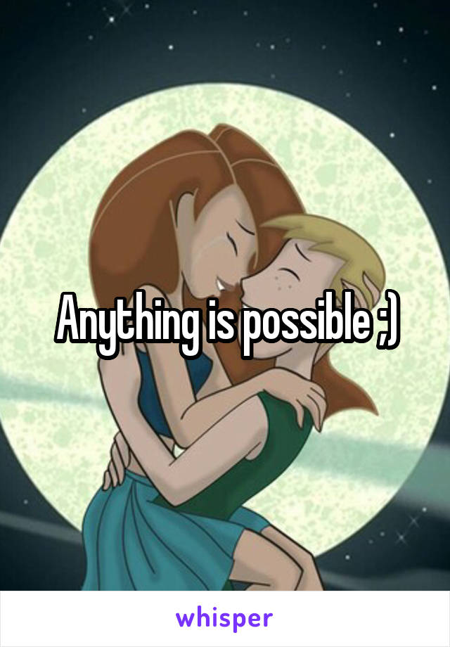 Anything is possible ;)