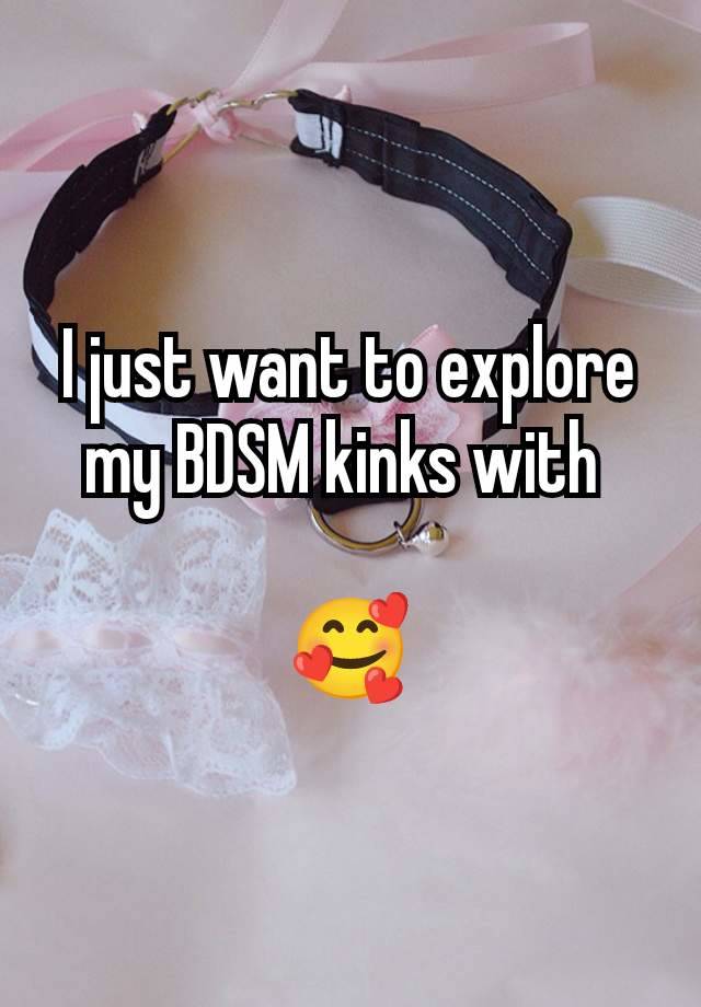 I just want to explore my BDSM kinks with 

🥰