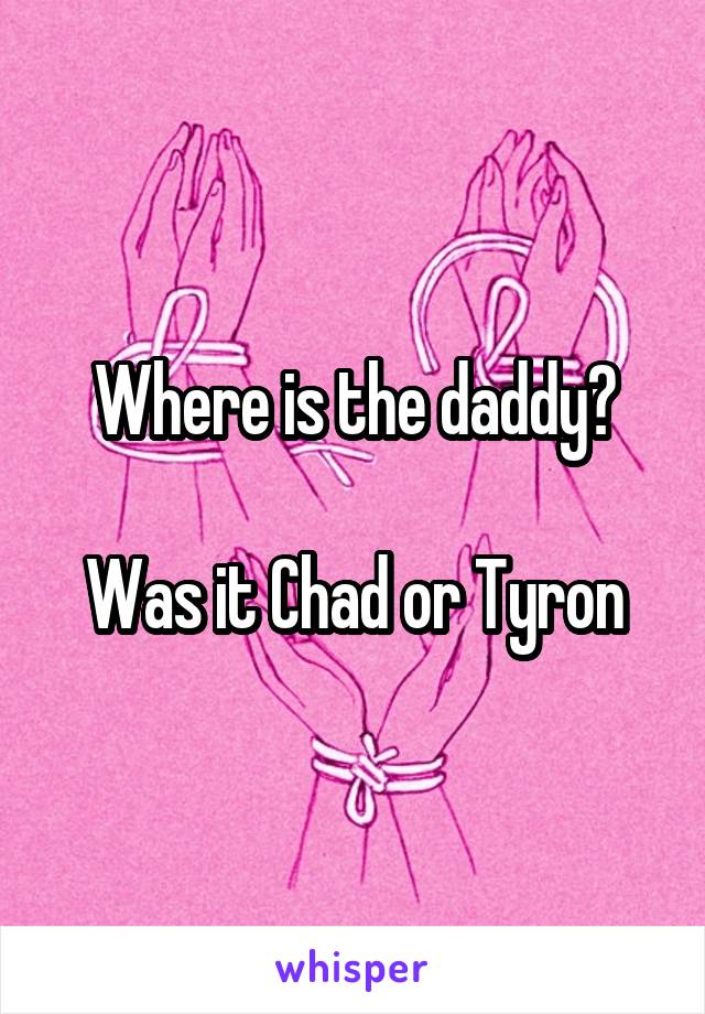 Where is the daddy?

Was it Chad or Tyron