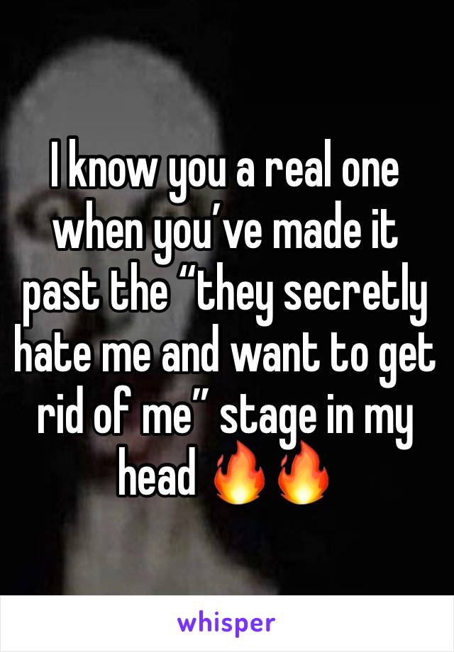 I know you a real one when you’ve made it past the “they secretly hate me and want to get rid of me” stage in my head 🔥🔥