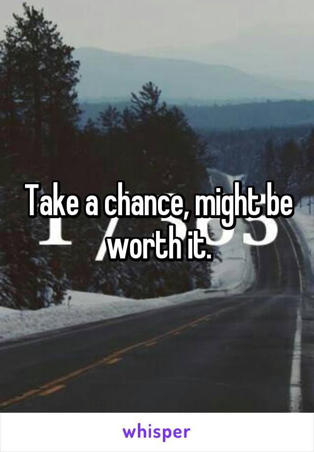 Take a chance, might be worth it.