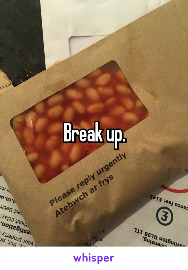 Break up.