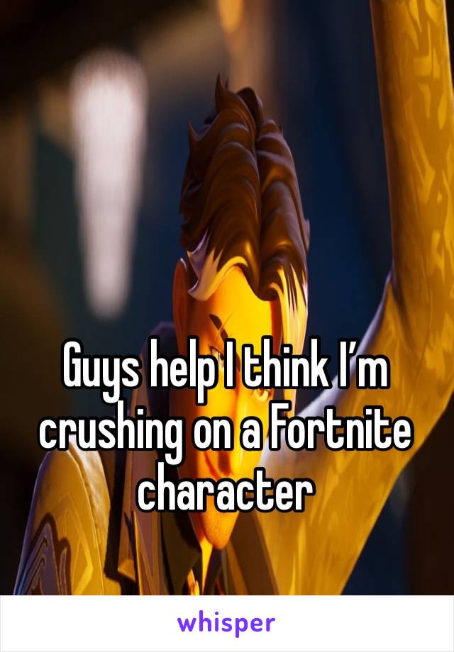 Guys help I think I’m crushing on a Fortnite character