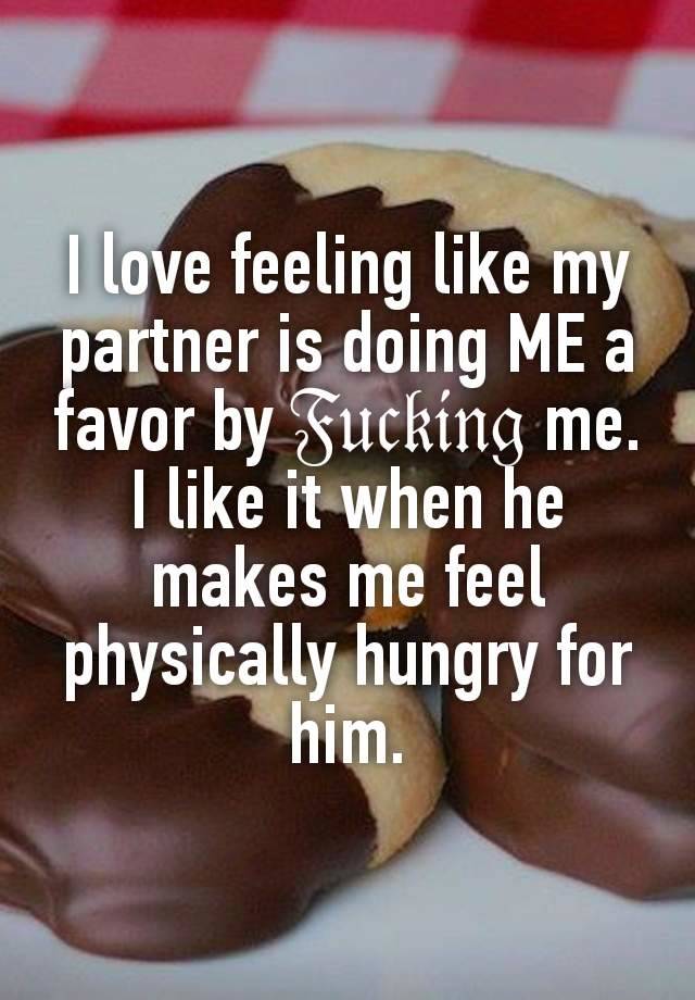 I love feeling like my partner is doing ME a favor by 𝔉𝔲𝔠𝔨𝔦𝔫𝔤 me. I like it when he makes me feel physically hungry for him.