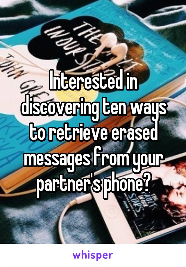 Interested in discovering ten ways to retrieve erased messages from your partner's phone?