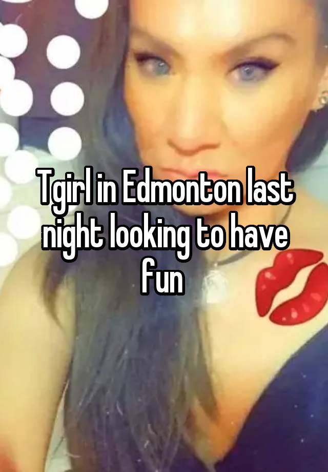 Tgirl in Edmonton last night looking to have fun 