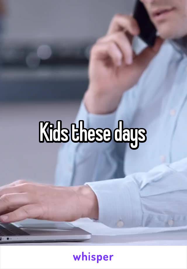 Kids these days 