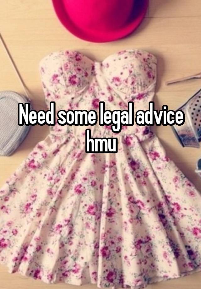 Need some legal advice hmu
