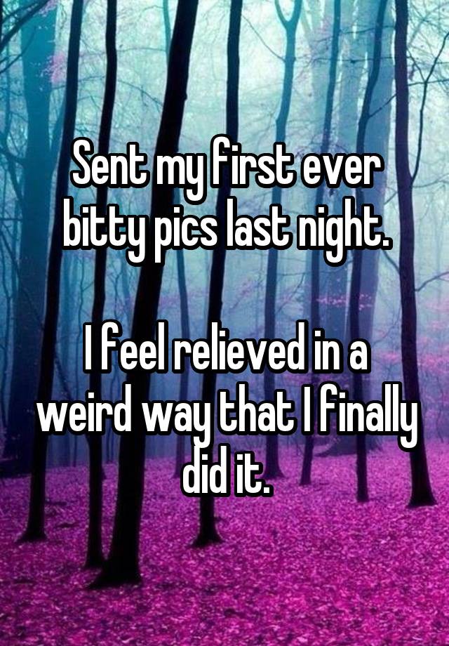 Sent my first ever bitty pics last night.

I feel relieved in a weird way that I finally did it.