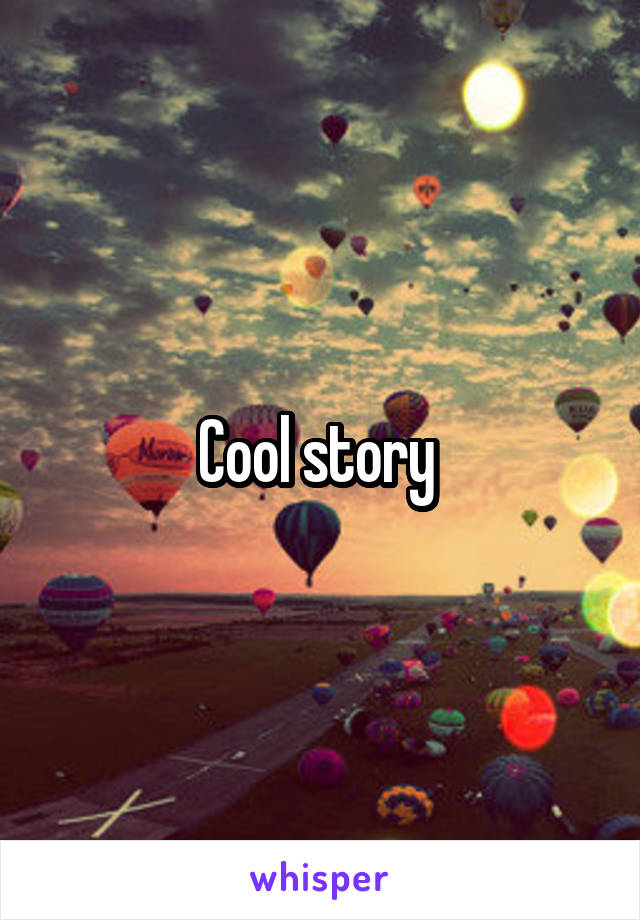 Cool story 