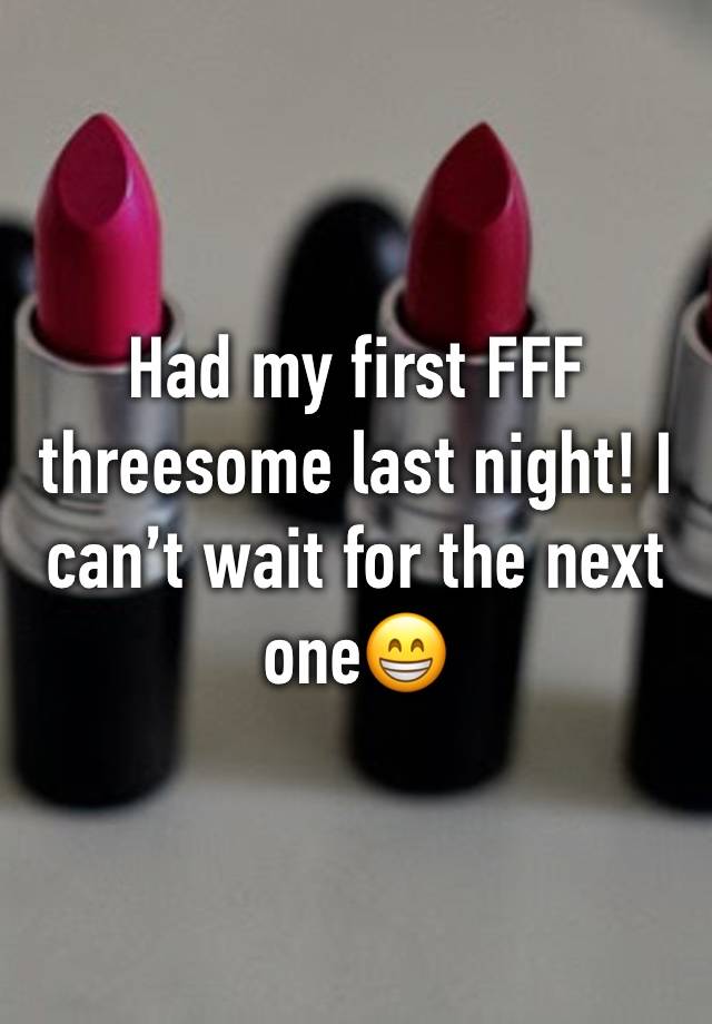 Had my first FFF threesome last night! I can’t wait for the next one😁