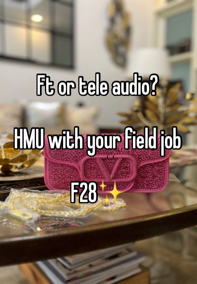 Ft or tele audio?

HMU with your field job

F28✨