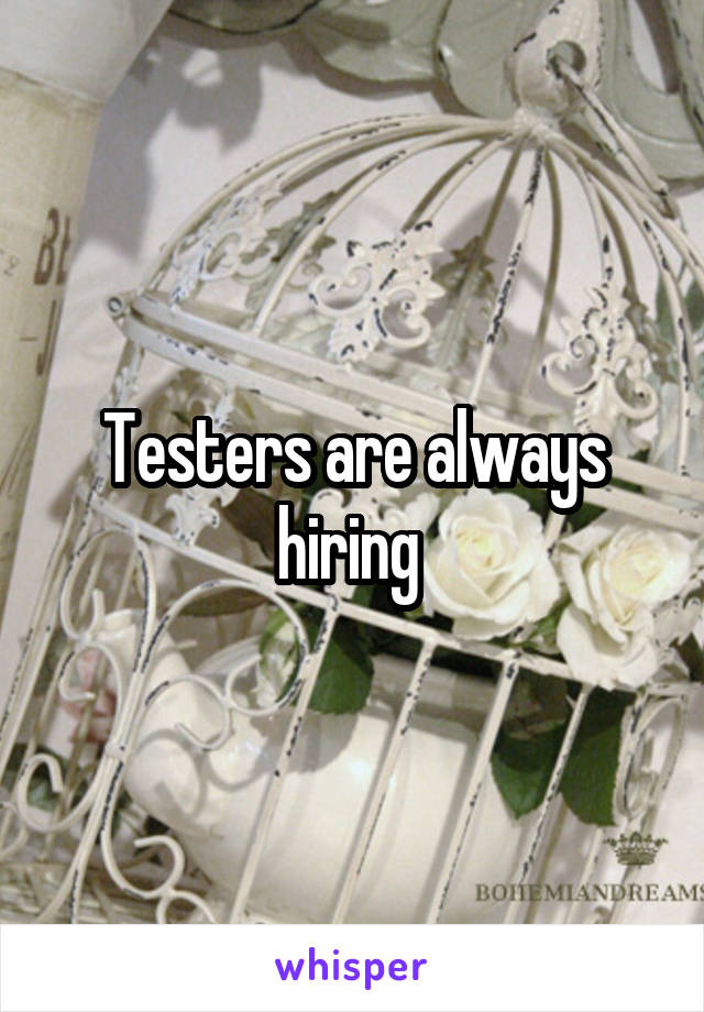 Testers are always hiring 