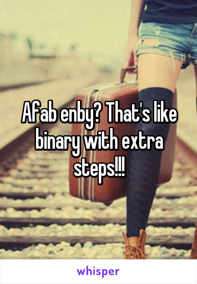 Afab enby? That's like binary with extra steps!!!