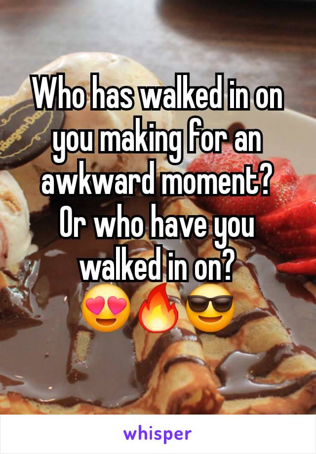 Who has walked in on you making for an awkward moment?
Or who have you walked in on?
😍🔥😎