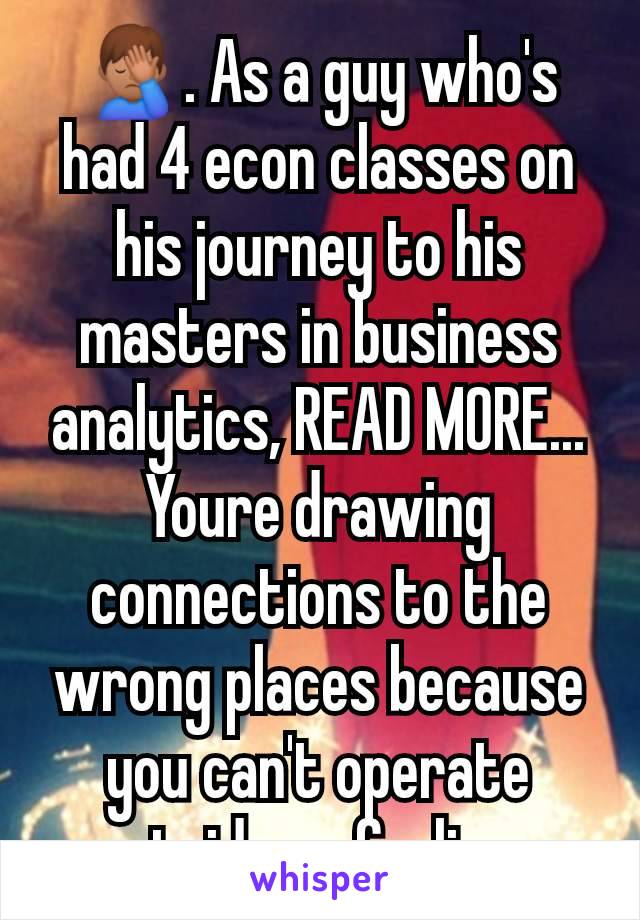 🤦🏽‍♂️. As a guy who's had 4 econ classes on his journey to his masters in business analytics, READ MORE... Youre drawing connections to the wrong places because you can't operate outside ur feelings