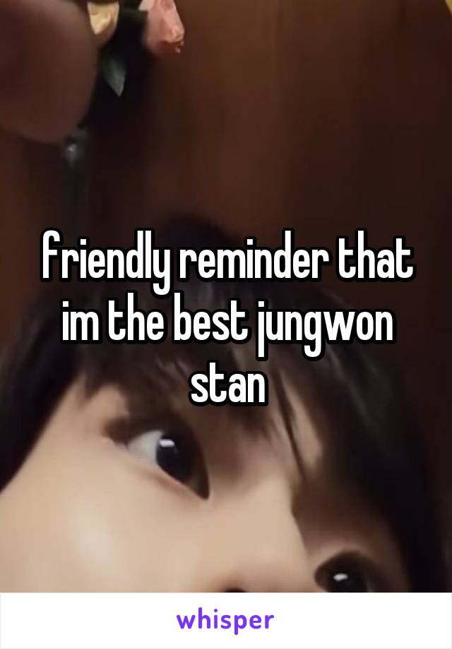 friendly reminder that im the best jungwon stan