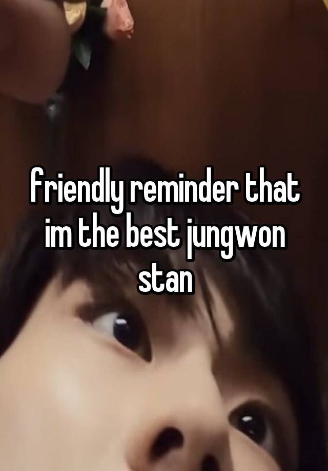 friendly reminder that im the best jungwon stan