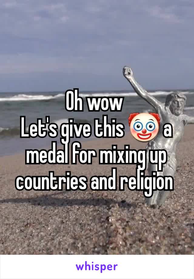 Oh wow 
Let's give this 🤡 a medal for mixing up countries and religion 