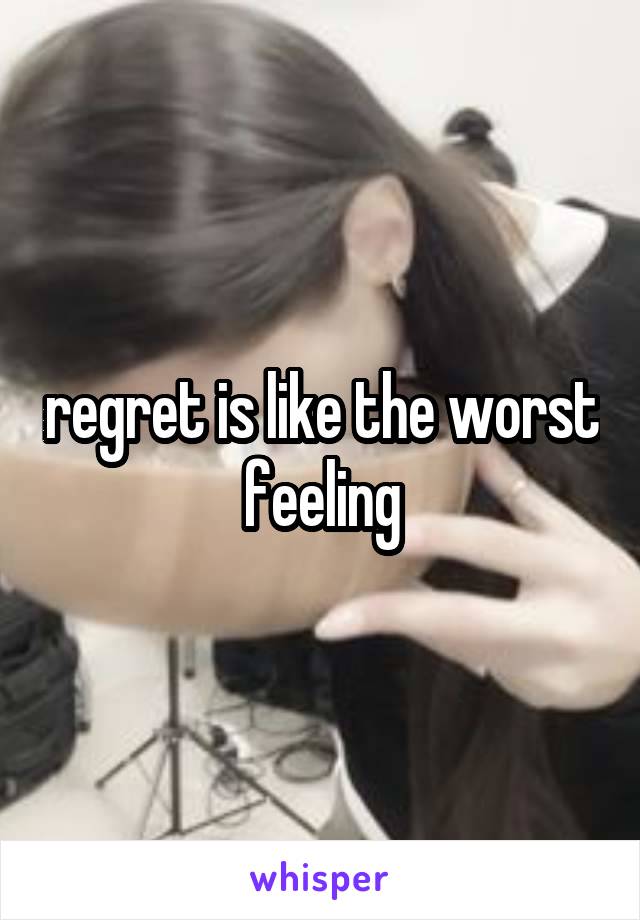 regret is like the worst feeling