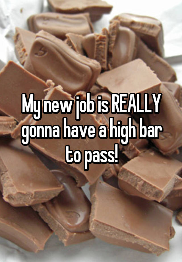 My new job is REALLY gonna have a high bar to pass!