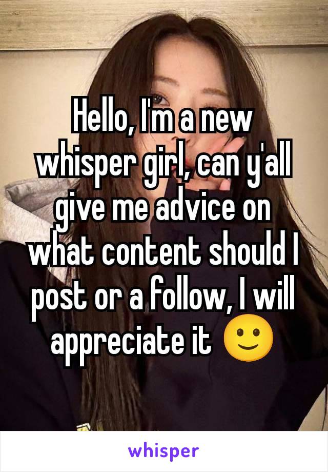 Hello, I'm a new whisper girl, can y'all give me advice on what content should I post or a follow, I will appreciate it 🙂