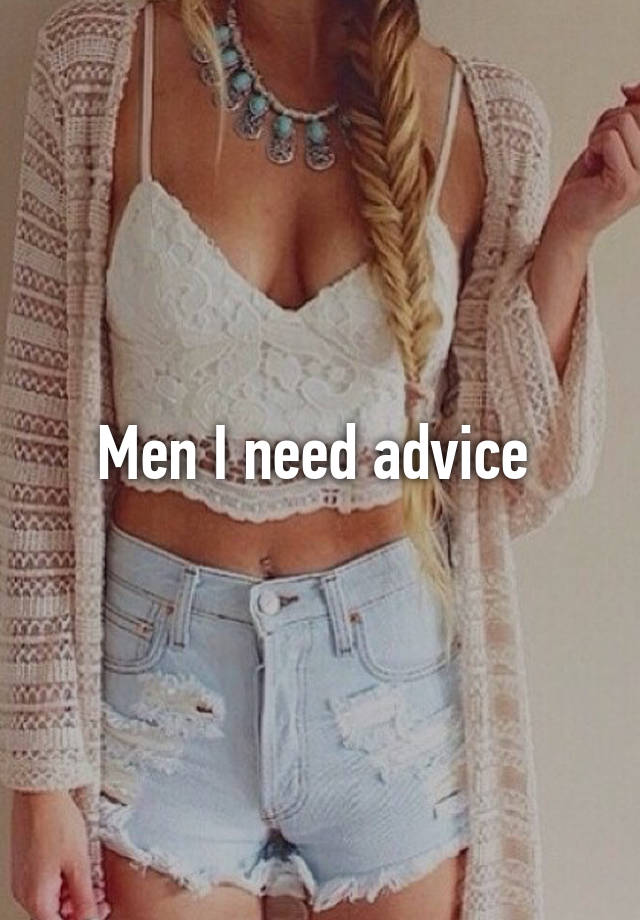 Men I need advice 