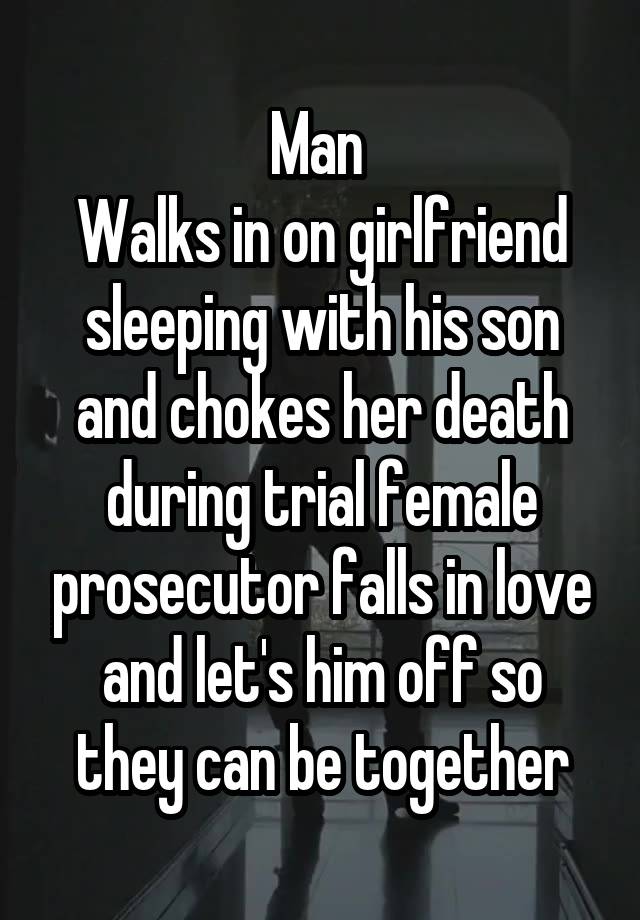 Man 
Walks in on girlfriend sleeping with his son and chokes her death during trial female prosecutor falls in love and let's him off so they can be together