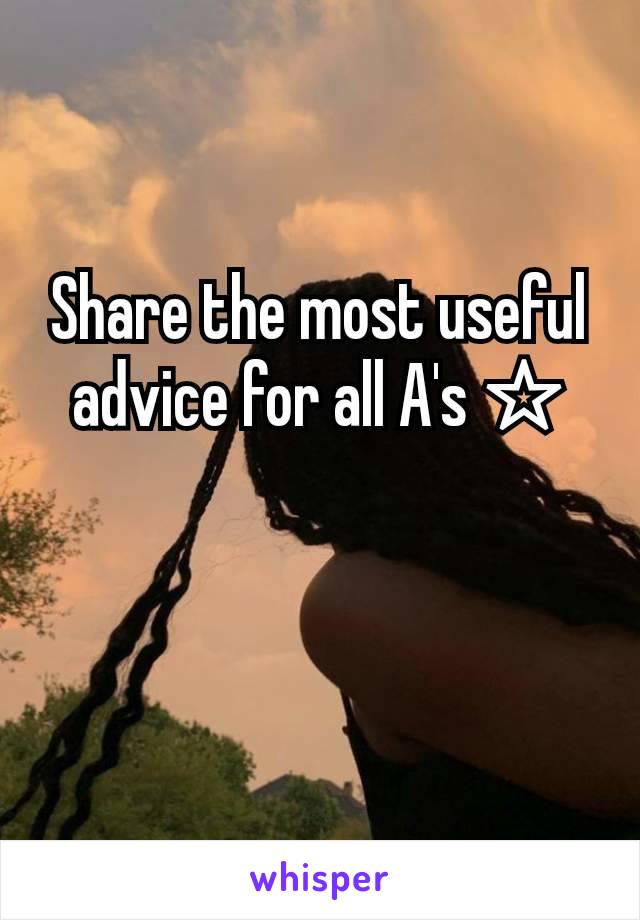 Share the most useful advice for all A's ☆