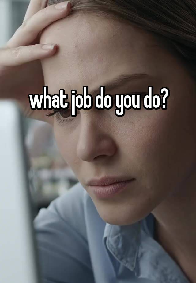 what job do you do?


