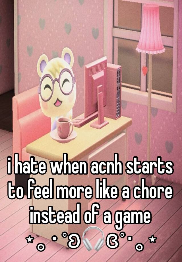 





i hate when acnh starts to feel more like a chore instead of a game
⋆｡‧˚ʚ🎧ɞ˚‧｡⋆